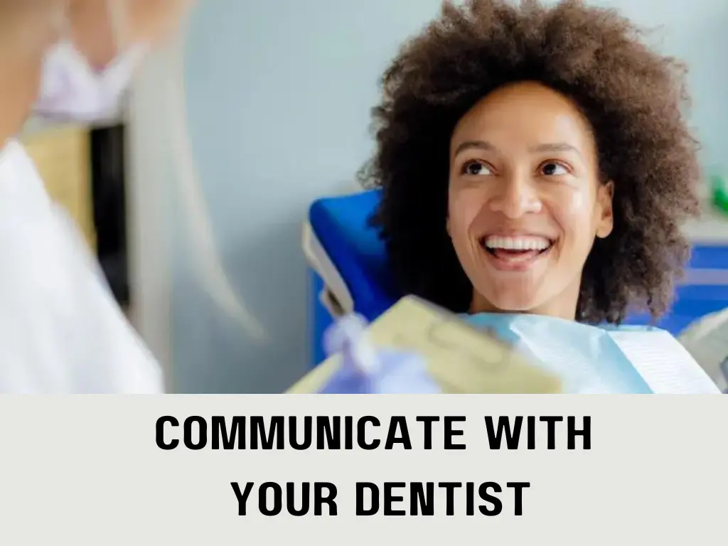 Communicate with your dentist freely